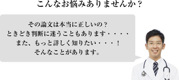 こんなお悩みありませんか？その論文は本当に正しいの？ときどき判断に迷うこともあります・・・。また、もっと詳しく知りたい・・・！そんなことがあります。