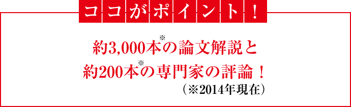 ココがポイント！約3,000本の論文解説と約200本の専門家の評論！