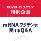 新型コロナワクチン特別企画 ~mRNAワクチンに関するQ&A~