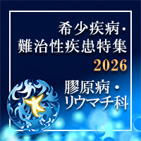 【特集】膠原病・リウマチ科で見逃したくない希少疾患・難治性疾患!!