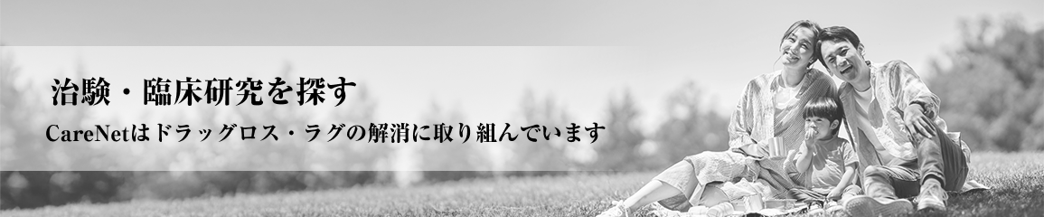治験情報を探す CareNetはドラッグロス・ラグの解消に取り組んでいます