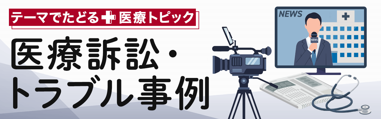 テーマでたどる医療トピック「医療訴訟・トラブル事例」