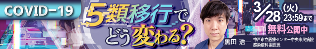 【無料配信中】COVID-19　5類移行でどう変わる？（ケアネットライブ）