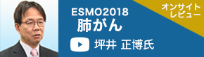 ESMO2018肺がん（国立がん研究センター研究センター東病院　坪井正博氏）