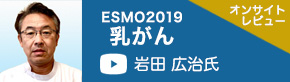 ESMO2019乳がん（愛知県がんセンター病院 副院長・乳腺科部長　岩田広治氏）