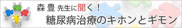 森 豊先生に聞く！糖尿病治療のキホンとギモン